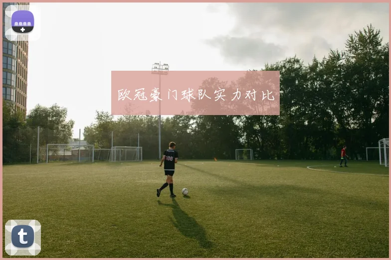 欧冠豪门球队实力对比